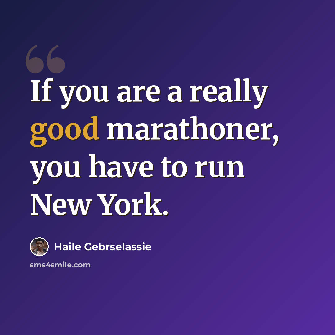 “If you are a really good marathoner, you have to run New York.” quote by Haile Gebrselassie