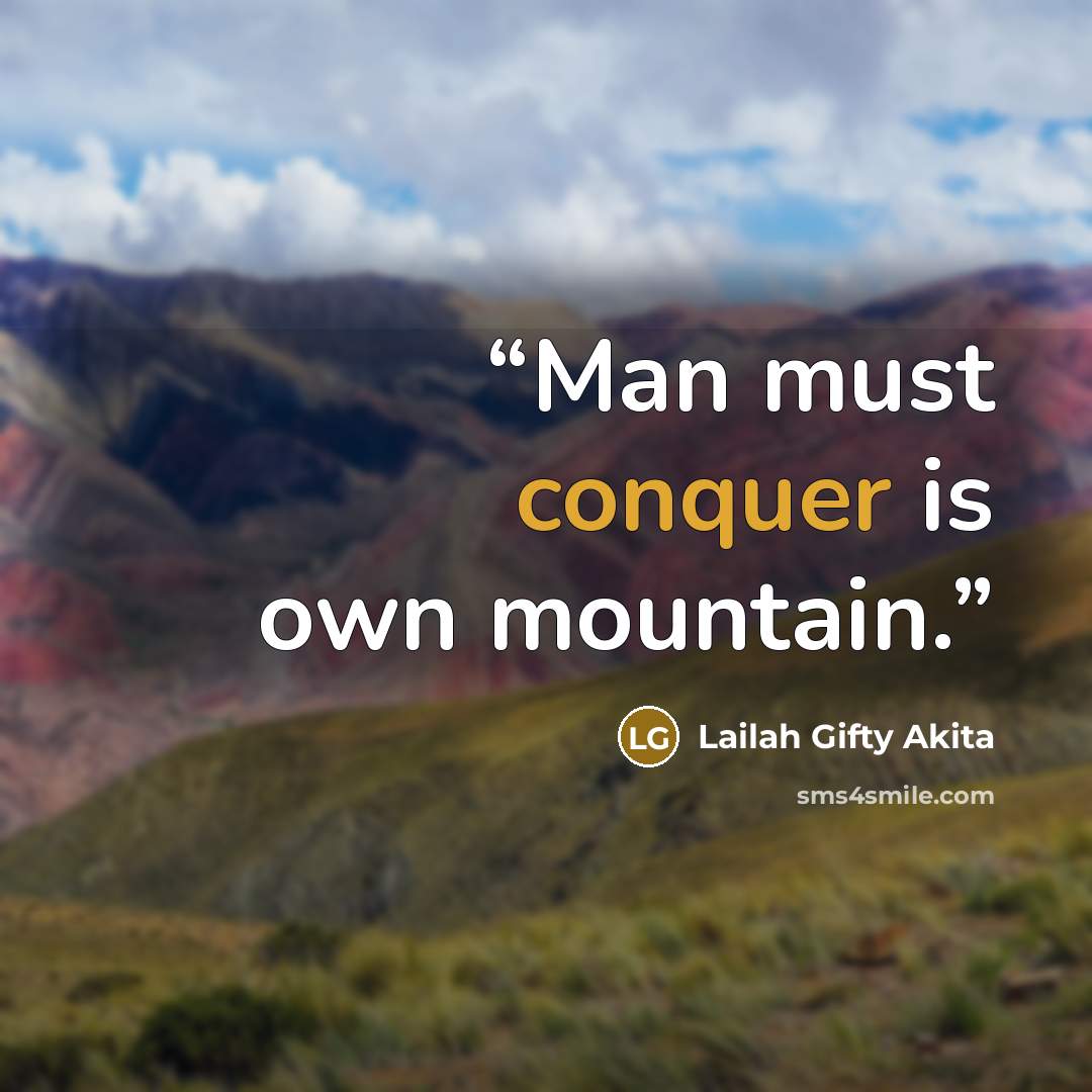 “Man must conquer is own mountain.” quote by Lailah Gifty Akita