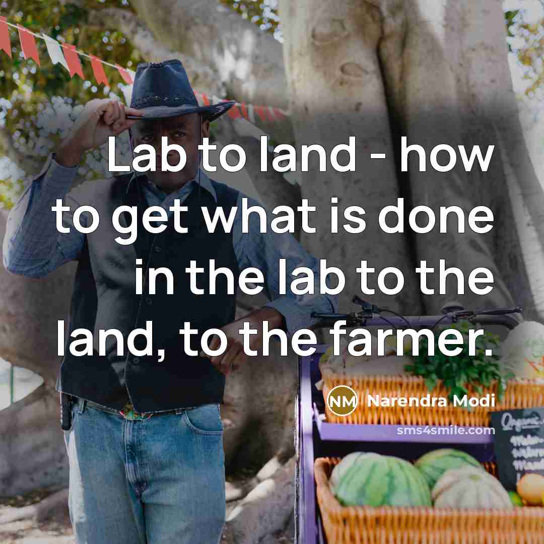 “Lab to land - how to get what is done in the lab to the land, to the farmer.” quote by Narendra Modi