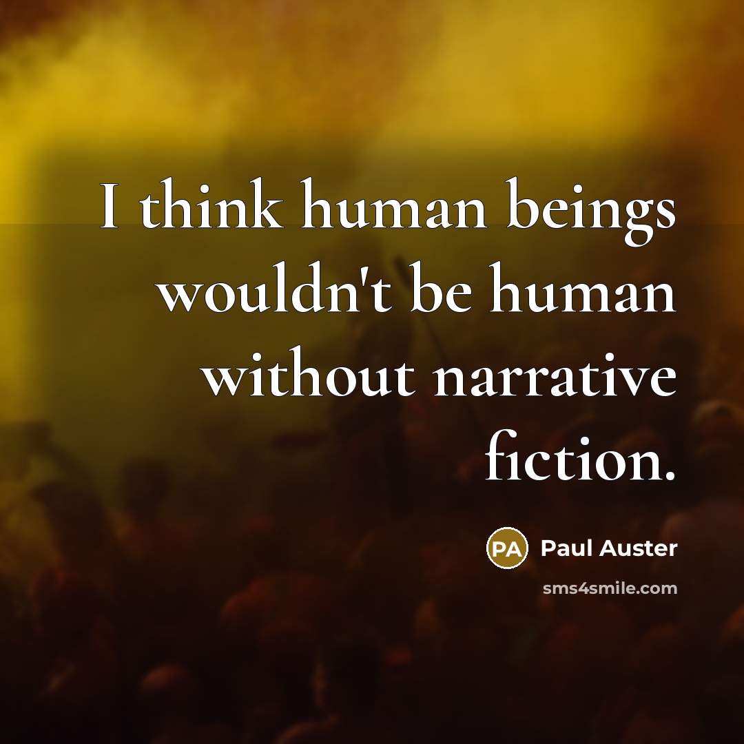 “I think human beings wouldn't be human without narrative fiction.” quote by Paul Auster