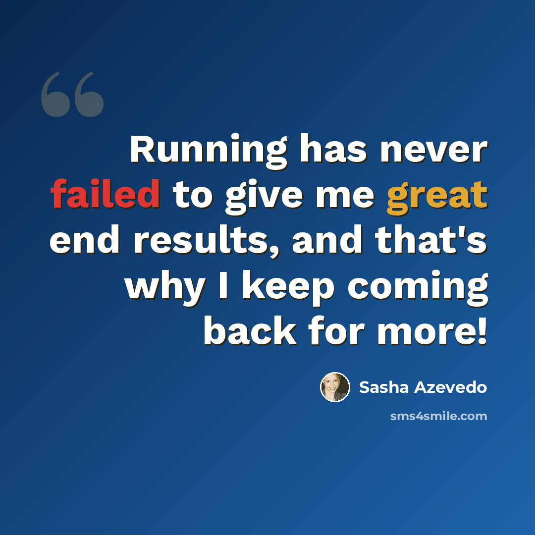 “Running has never failed to give me great end results, and that's why I keep coming back for more!” quote by Sasha Azevedo