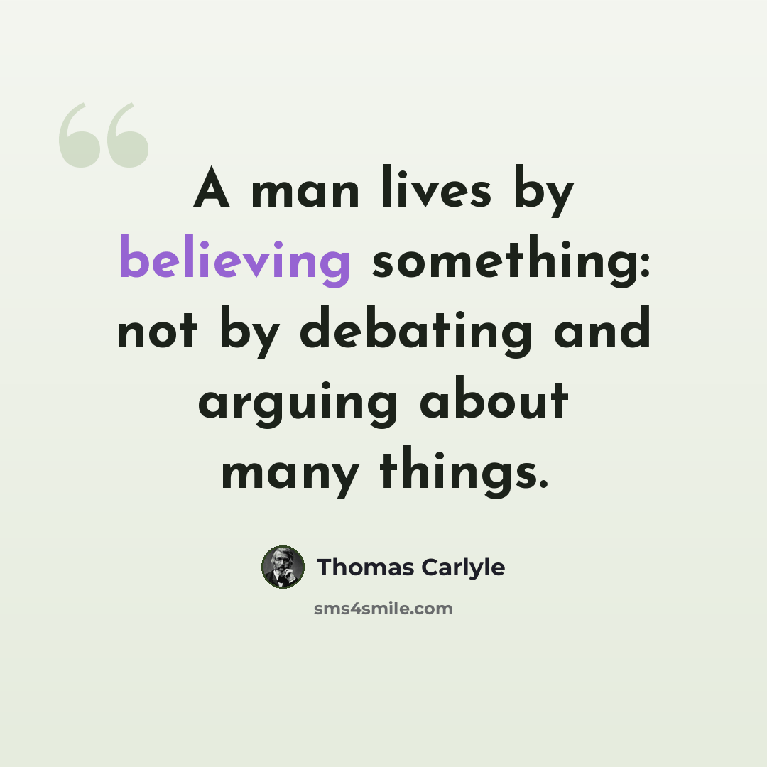 “A man lives by believing something: not by debating and arguing about many things.” quote by Thomas Carlyle