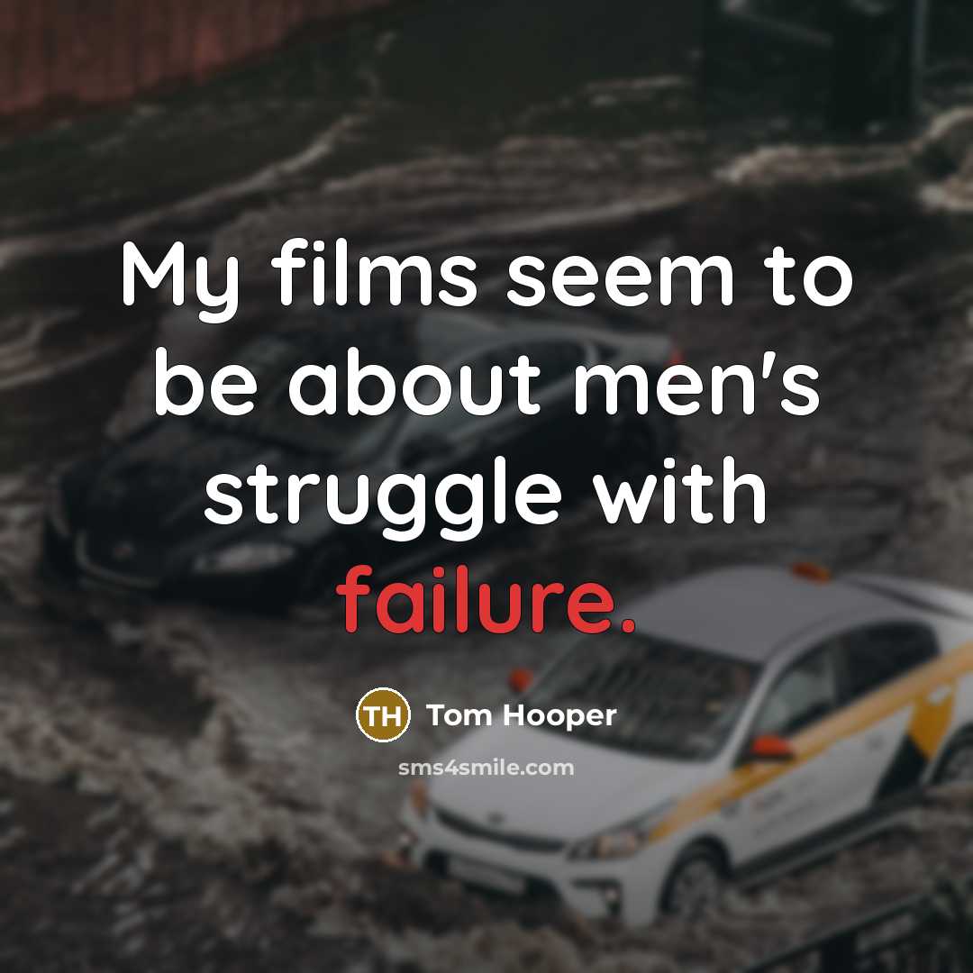 “My films seem to be about men's struggle with failure.” quote by Tom Hooper