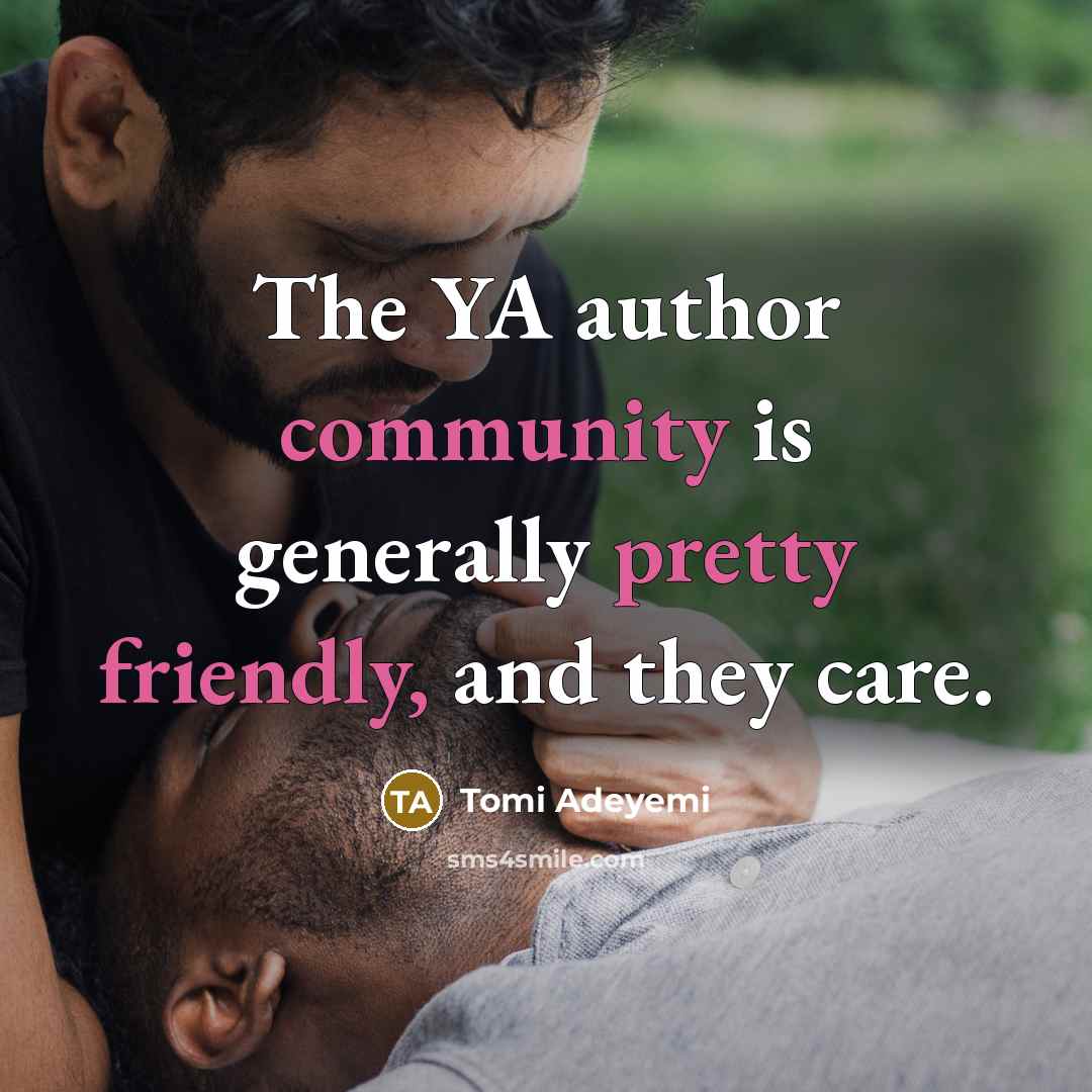 “The YA author community is generally pretty friendly, and they care.” quote by Tomi Adeyemi