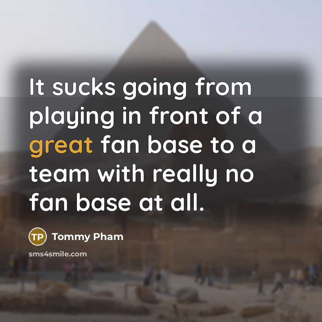“It sucks going from playing in front of a great fan base to a team with really no fan base at all.” quote by Tommy Pham
