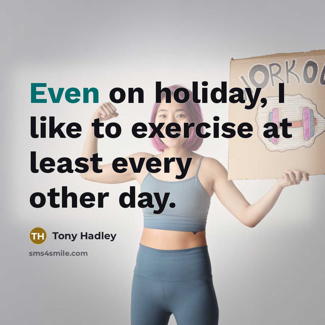 “Even on holiday, I like to exercise at least every other day.” quote by Tony Hadley