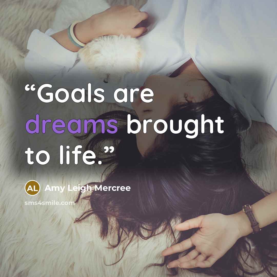 “Goals are dreams brought to life.” quote by Amy Leigh Mercree