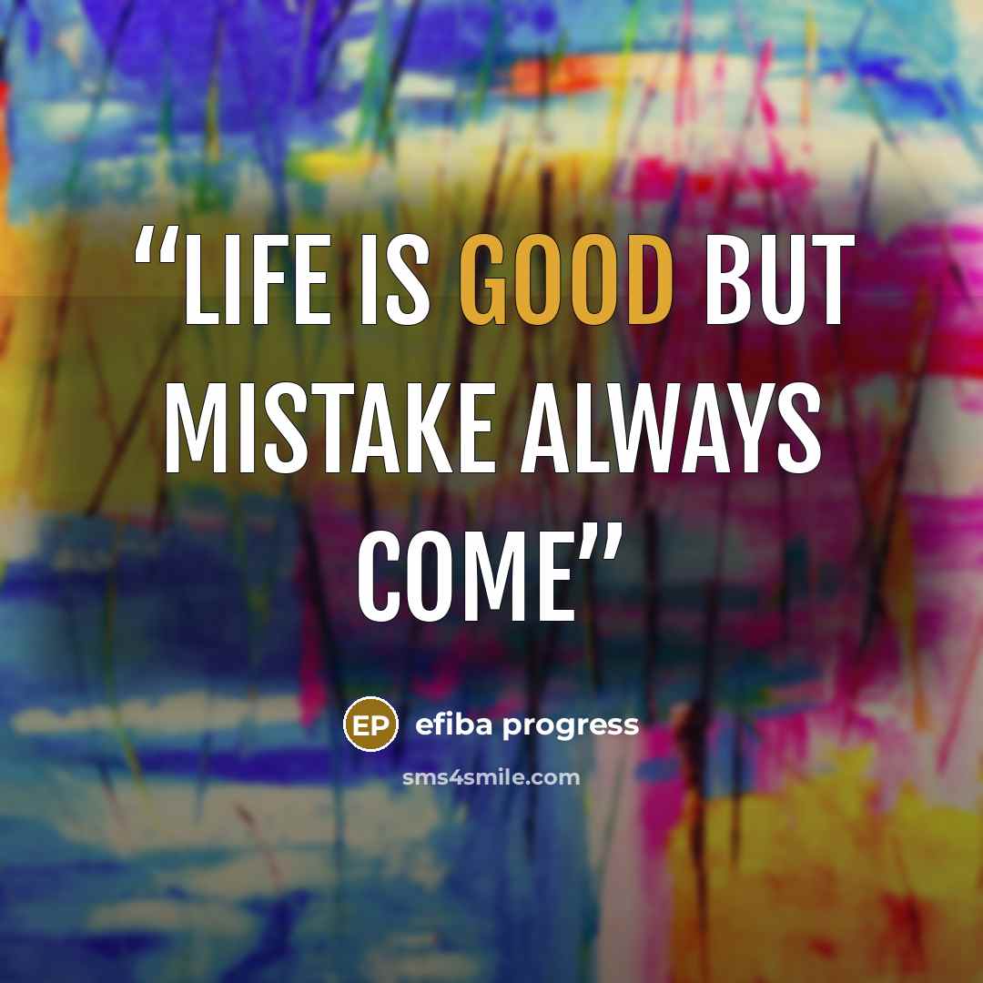 “Life is good but mistake always come” quote by efiba progress