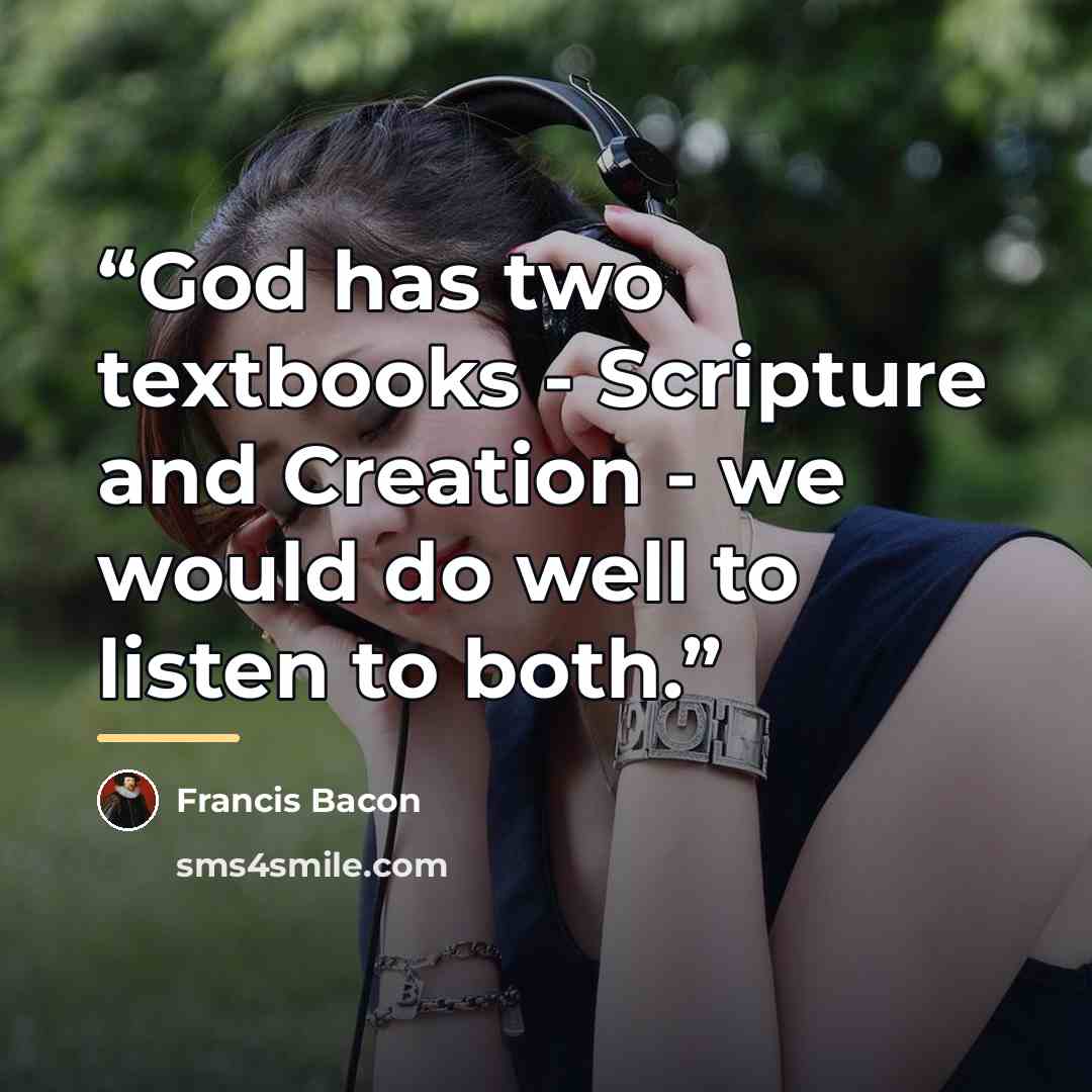 “God has two textbooks - Scripture and Creation - we would do well to listen to both.” quote by Francis Bacon