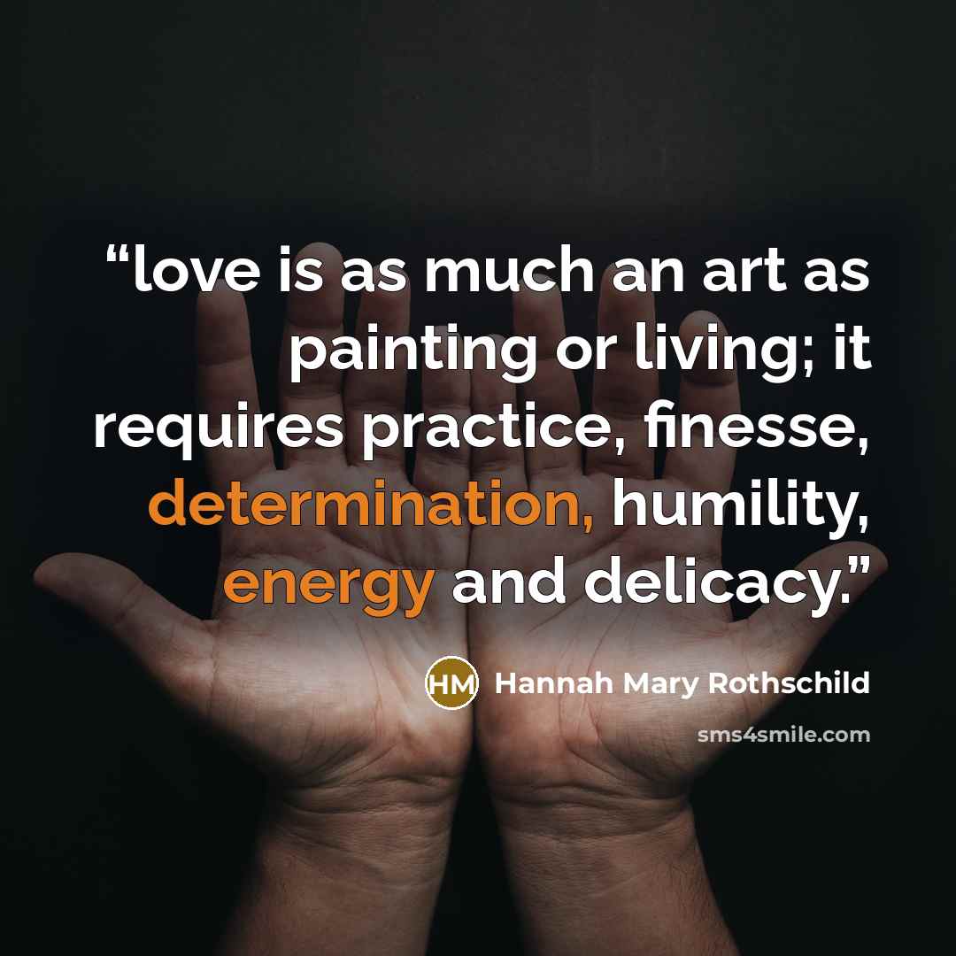 “love is as much an art as painting or living; it requires practice, finesse, determination, humility, energy and delicacy.” quote by Hannah Mary Rothschild