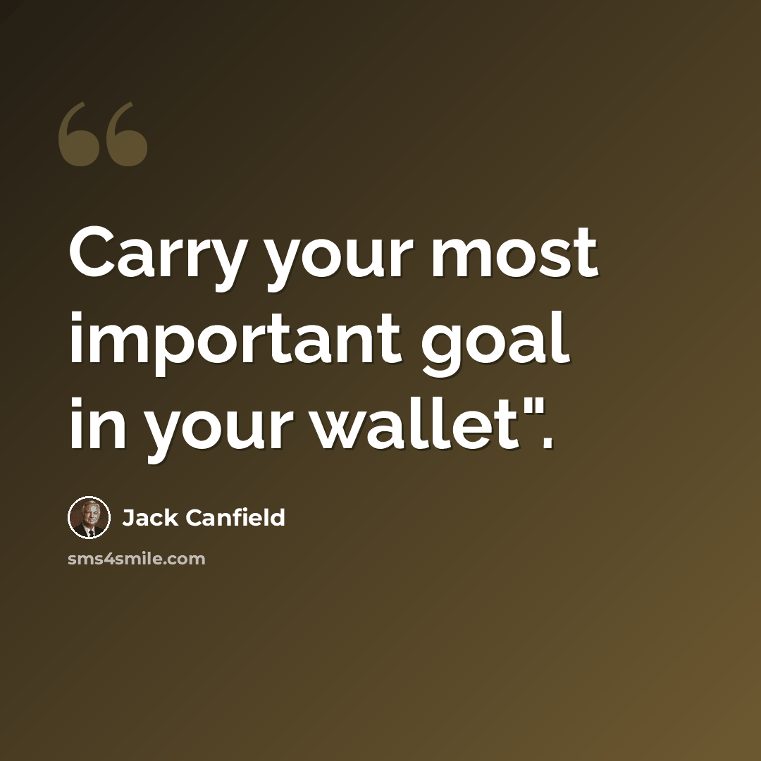 “Carry your most important goal in your wallet".” quote by Jack Canfield