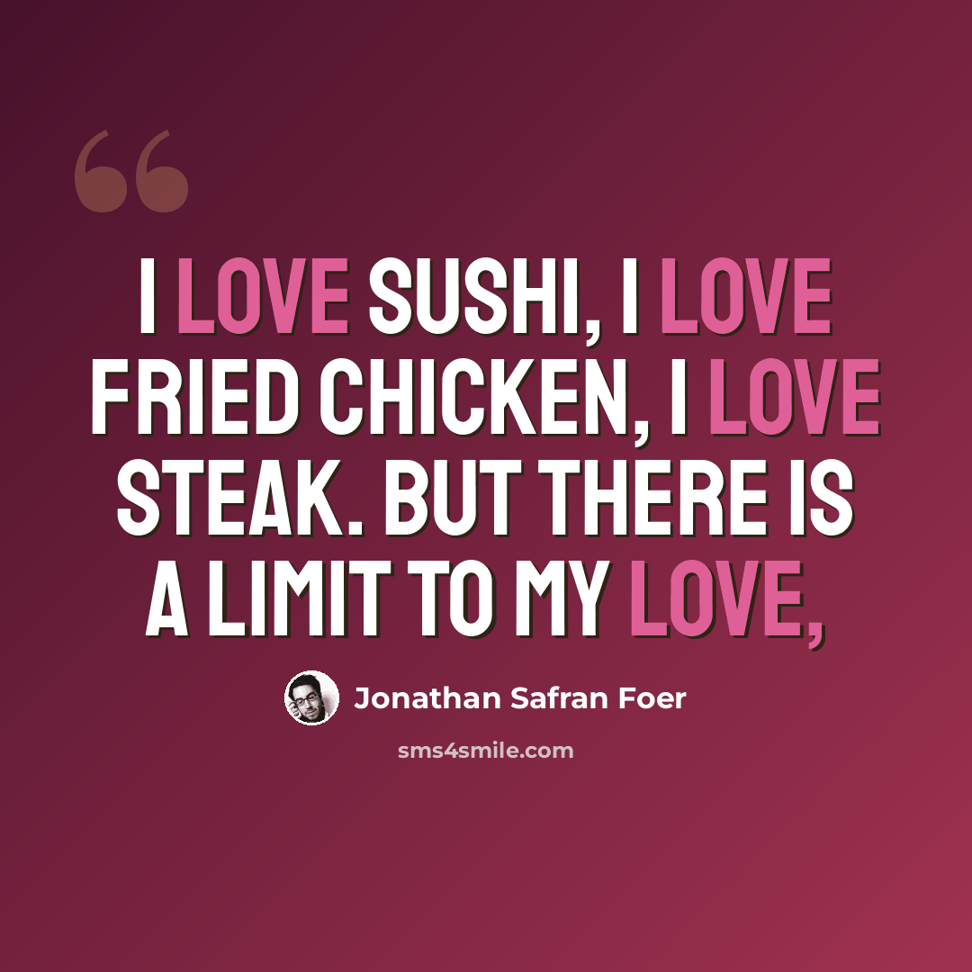 “I love sushi, I love fried chicken, I love steak. But there is a limit to my love,” quote by Jonathan Safran Foer