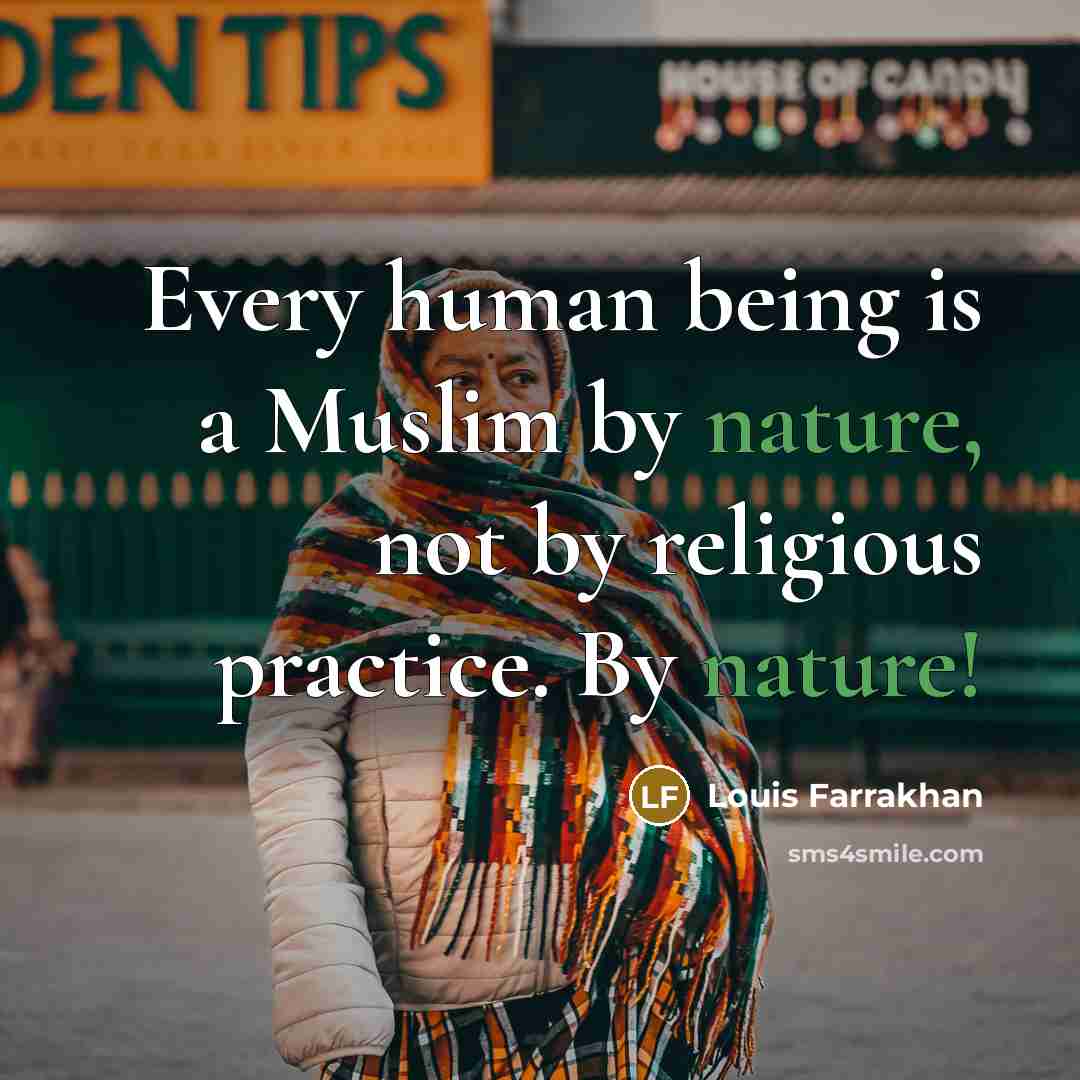 “Every human being is a Muslim by nature, not by religious practice. By nature!” quote by Louis Farrakhan
