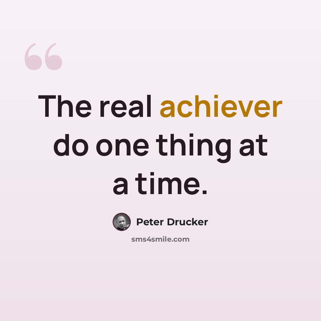 “The real achiever do one thing at a time.” quote by Peter Drucker