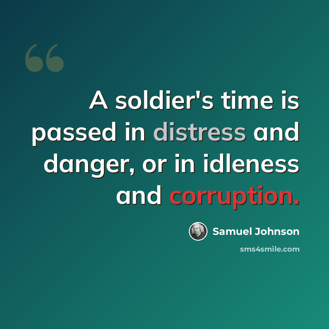 “A soldier's time is passed in distress and danger, or in idleness and corruption.” quote by Samuel Johnson