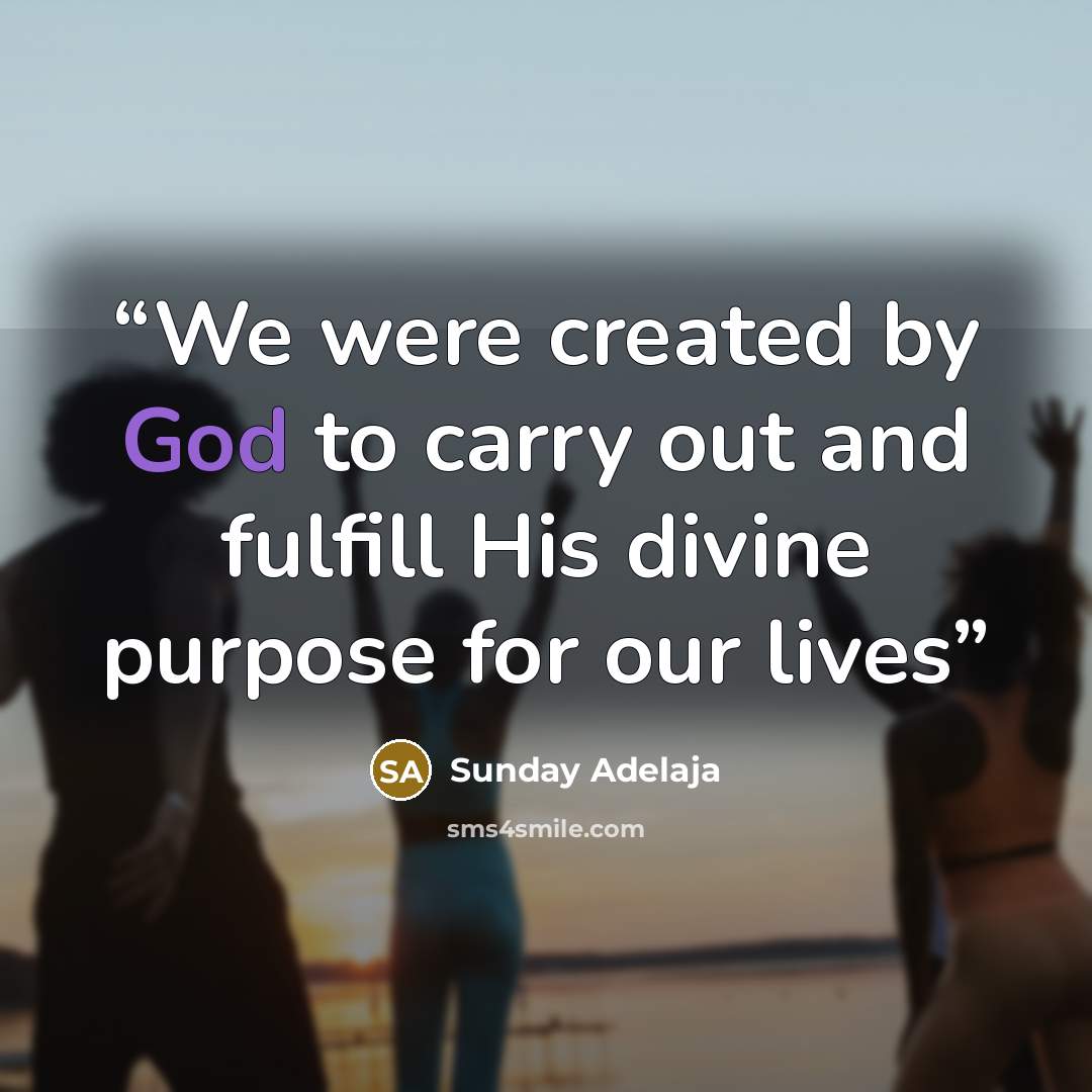 “We were created by God to carry out and fulfill His divine purpose for our lives” quote by Sunday Adelaja