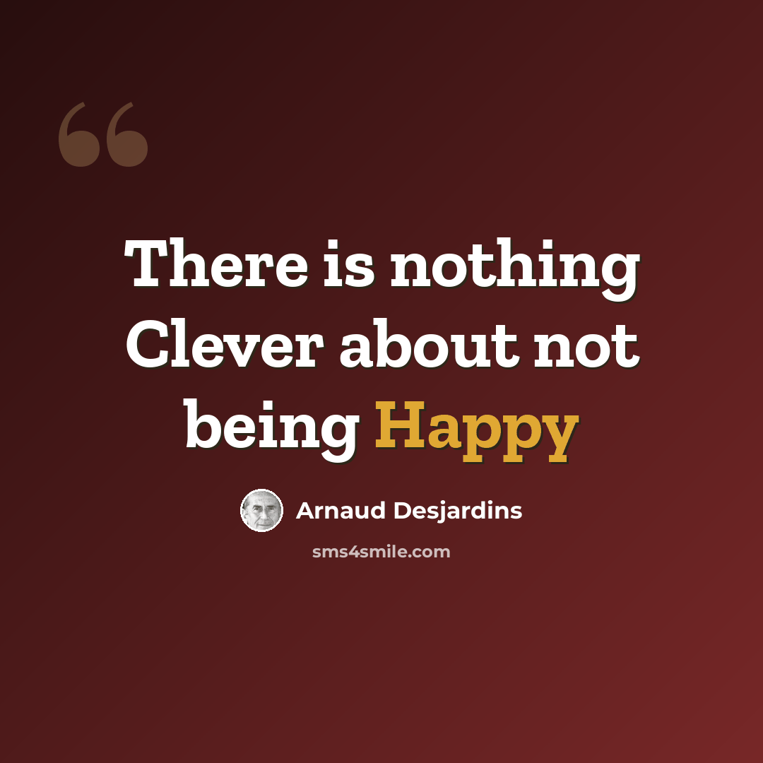 “There is nothing Clever about not being Happy” quote by Arnaud Desjardins