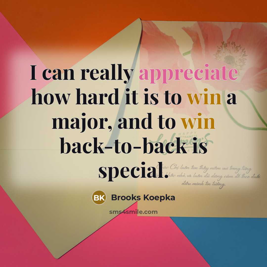 “I can really appreciate how hard it is to win a major, and to win back-to-back is special.” quote by Brooks Koepka