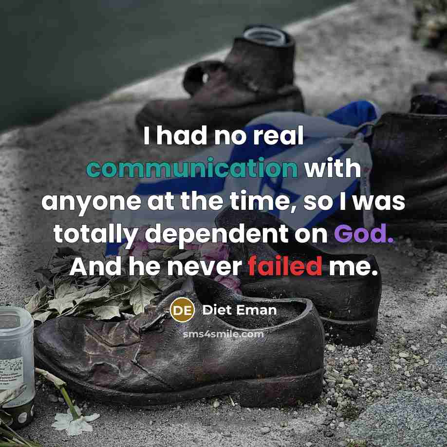 “I had no real communication with anyone at the time, so I was totally dependent on God. And he never failed me.” quote by Diet Eman