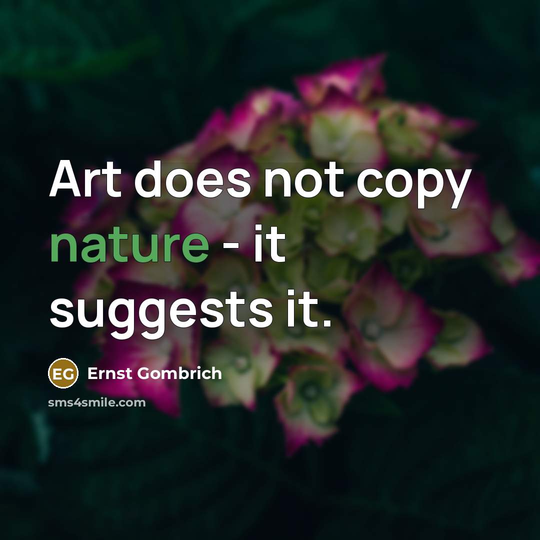 “Art does not copy nature - it suggests it.” quote by Ernst Gombrich