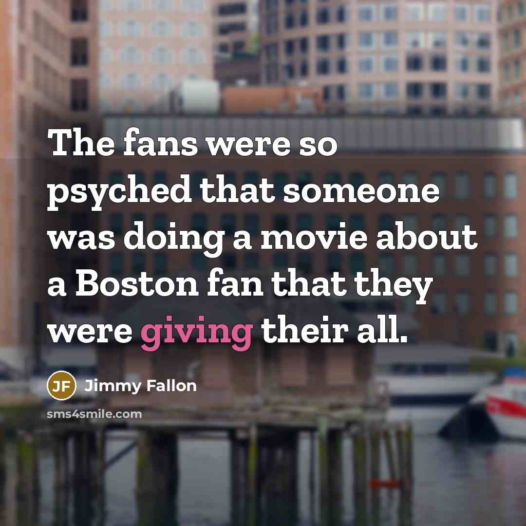 “The fans were so psyched that someone was doing a movie about a Boston fan that they were giving their all.” quote by Jimmy Fallon