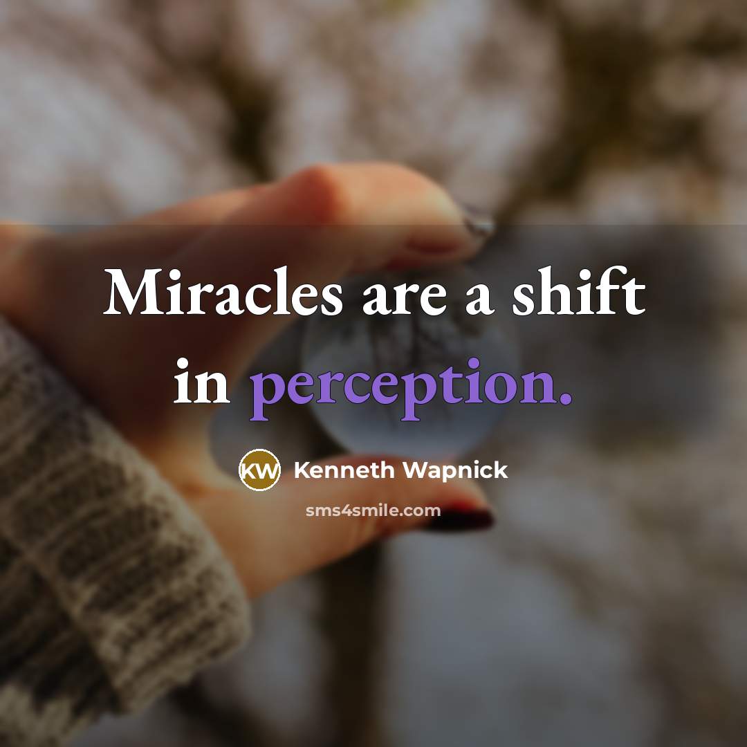 “Miracles are a shift in perception.” quote by Kenneth Wapnick