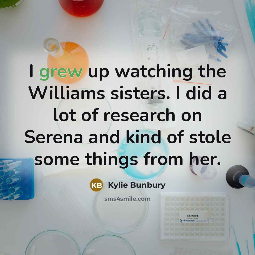 “I grew up watching the Williams sisters. I did a lot of research on Serena and kind of stole some things from her.” quote by Kylie Bunbury