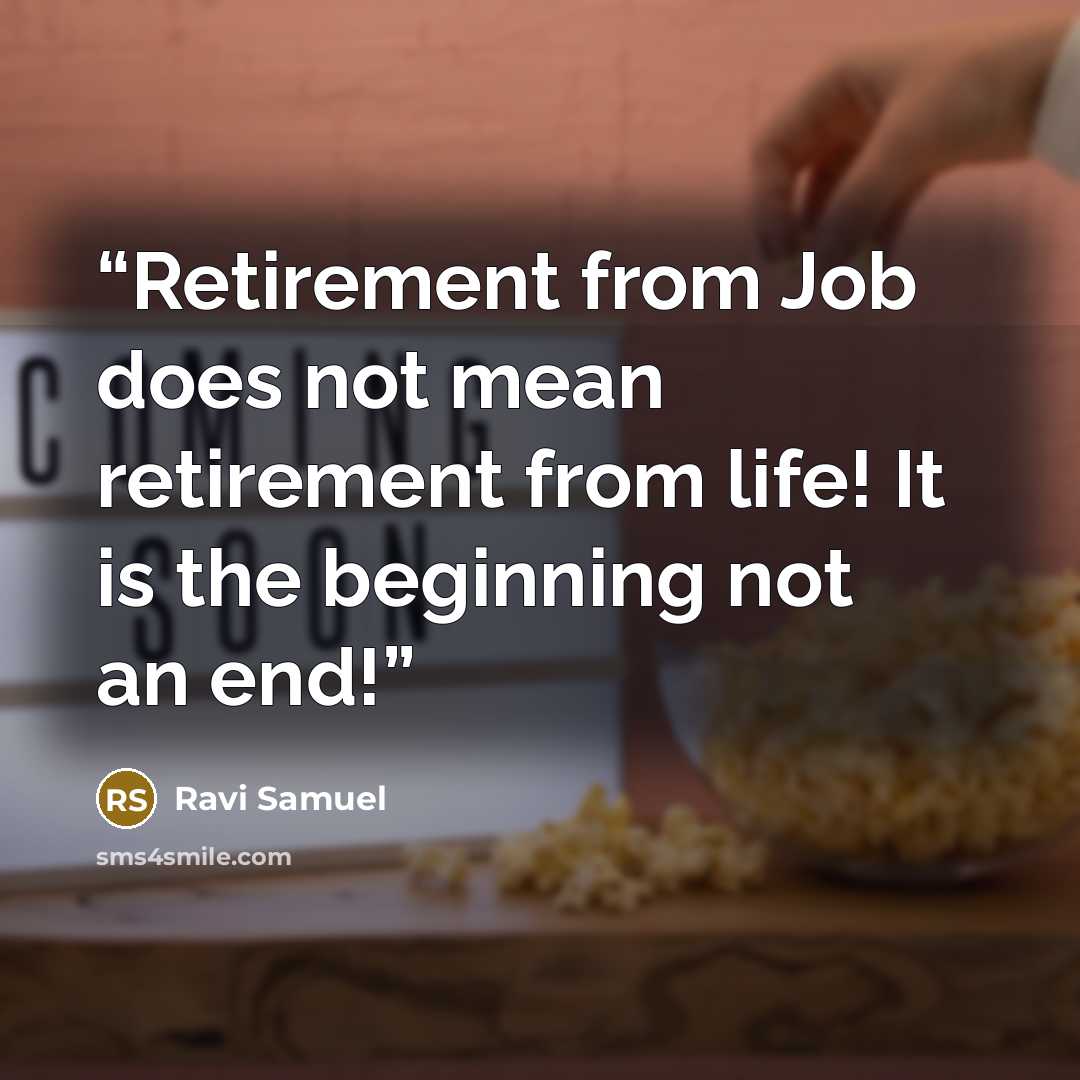 “Retirement from Job does not mean retirement from life! It is the beginning not an end!” quote by Ravi Samuel