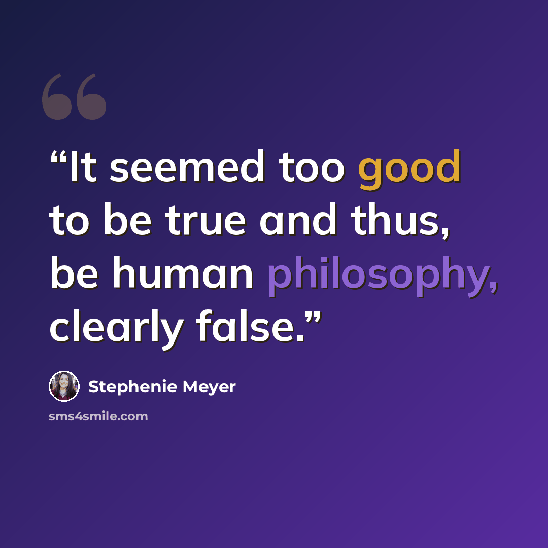 “It seemed too good to be true and thus, be human philosophy, clearly false.” quote by Stephenie Meyer