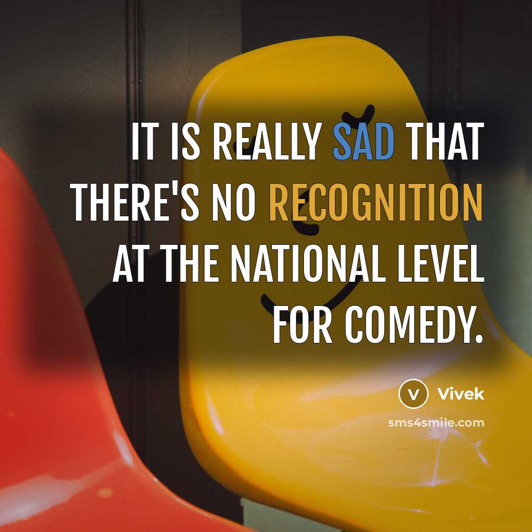 “It is really sad that there's no recognition at the national level for comedy.” quote by Vivek