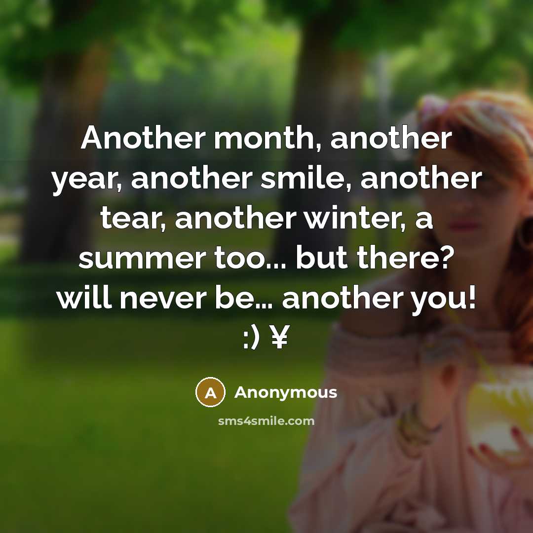“Another month, another year, another smile, another tear, another winter, a summer too... but there? will never be… another you! :) ¥” quote by Anonymous