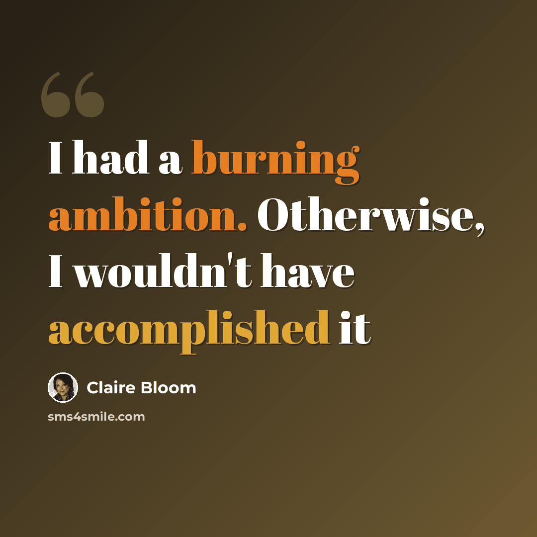 “I had a burning ambition. Otherwise, I wouldn't have accomplished it” quote by Claire Bloom