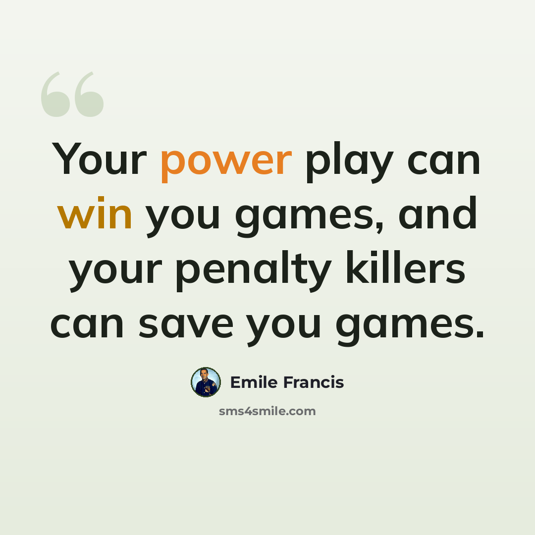 “Your power play can win you games, and your penalty killers can save you games.” quote by Emile Francis