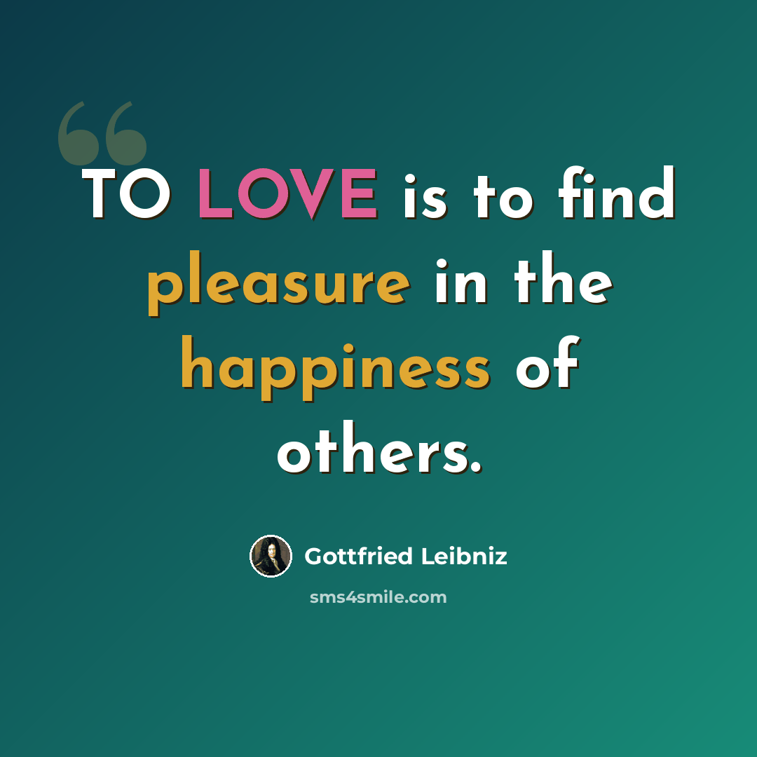 “TO LOVE is to find pleasure in the happiness of others.” quote by Gottfried Leibniz