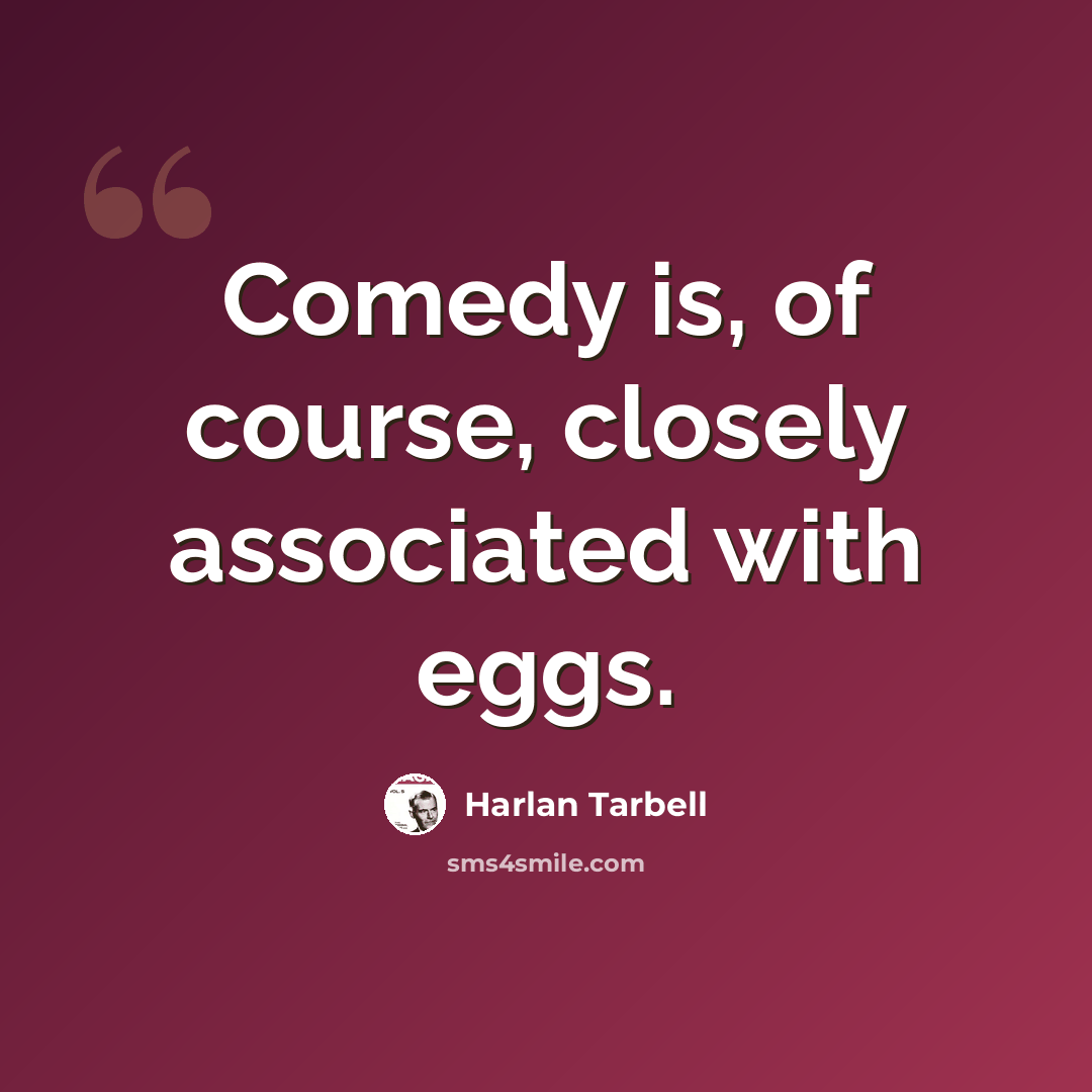 “Comedy is, of course, closely associated with eggs.” quote by Harlan Tarbell