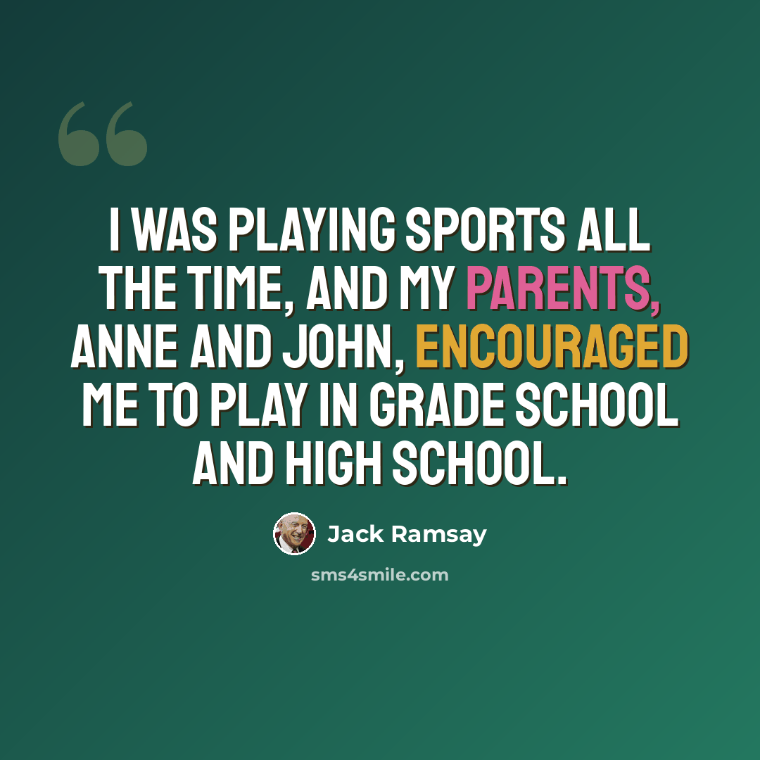 “I was playing sports all the time, and my parents, Anne and John, encouraged me to play in grade school and high school.” quote by Jack Ramsay