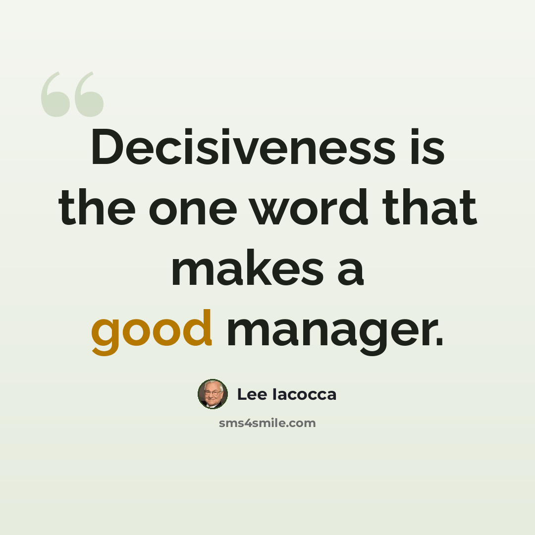 “Decisiveness is the one word that makes a good manager.” quote by Lee Iacocca