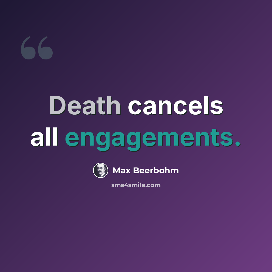 “Death cancels all engagements.” quote by Max Beerbohm