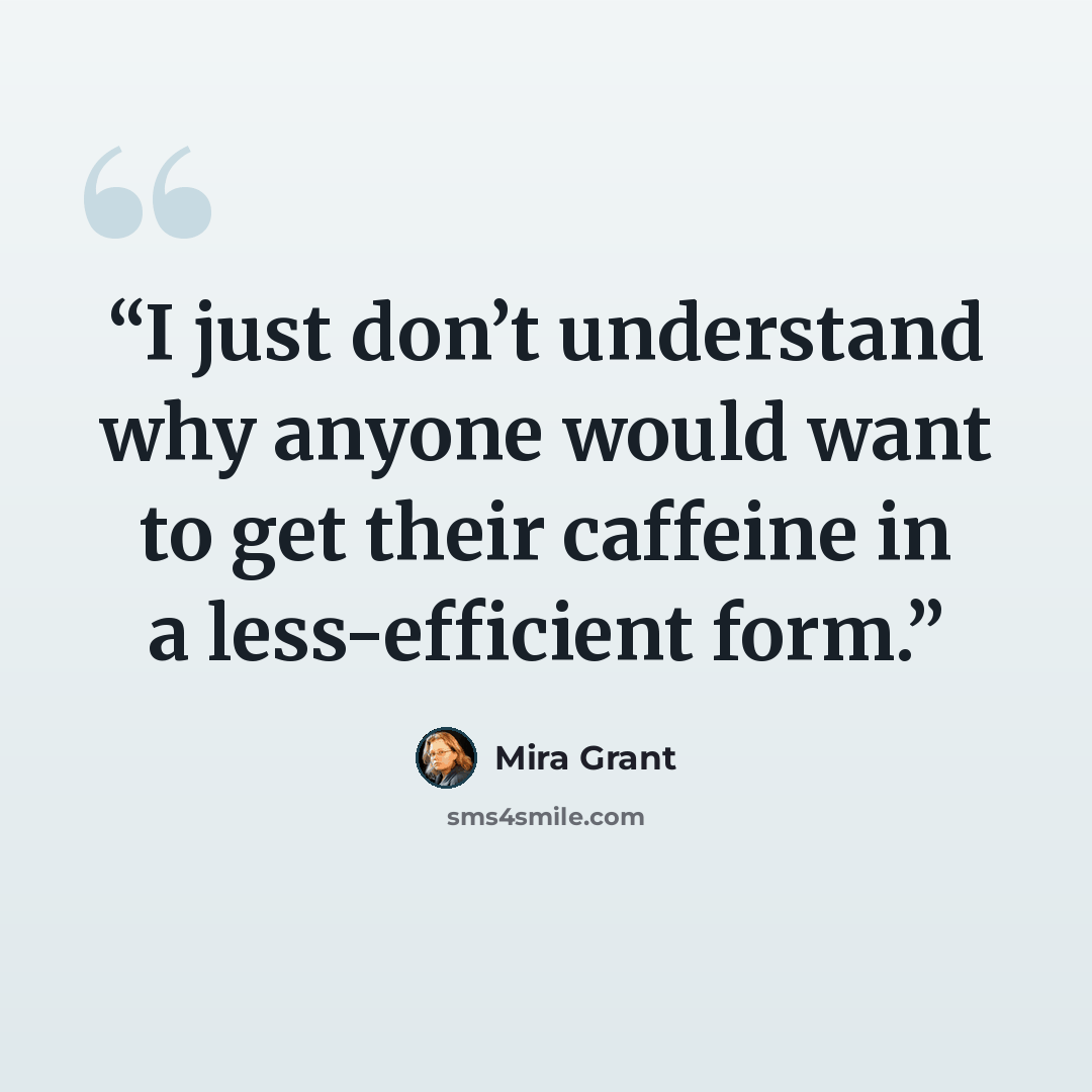 “I just don’t understand why anyone would want to get their caffeine in a less-efficient form.” quote by Mira Grant