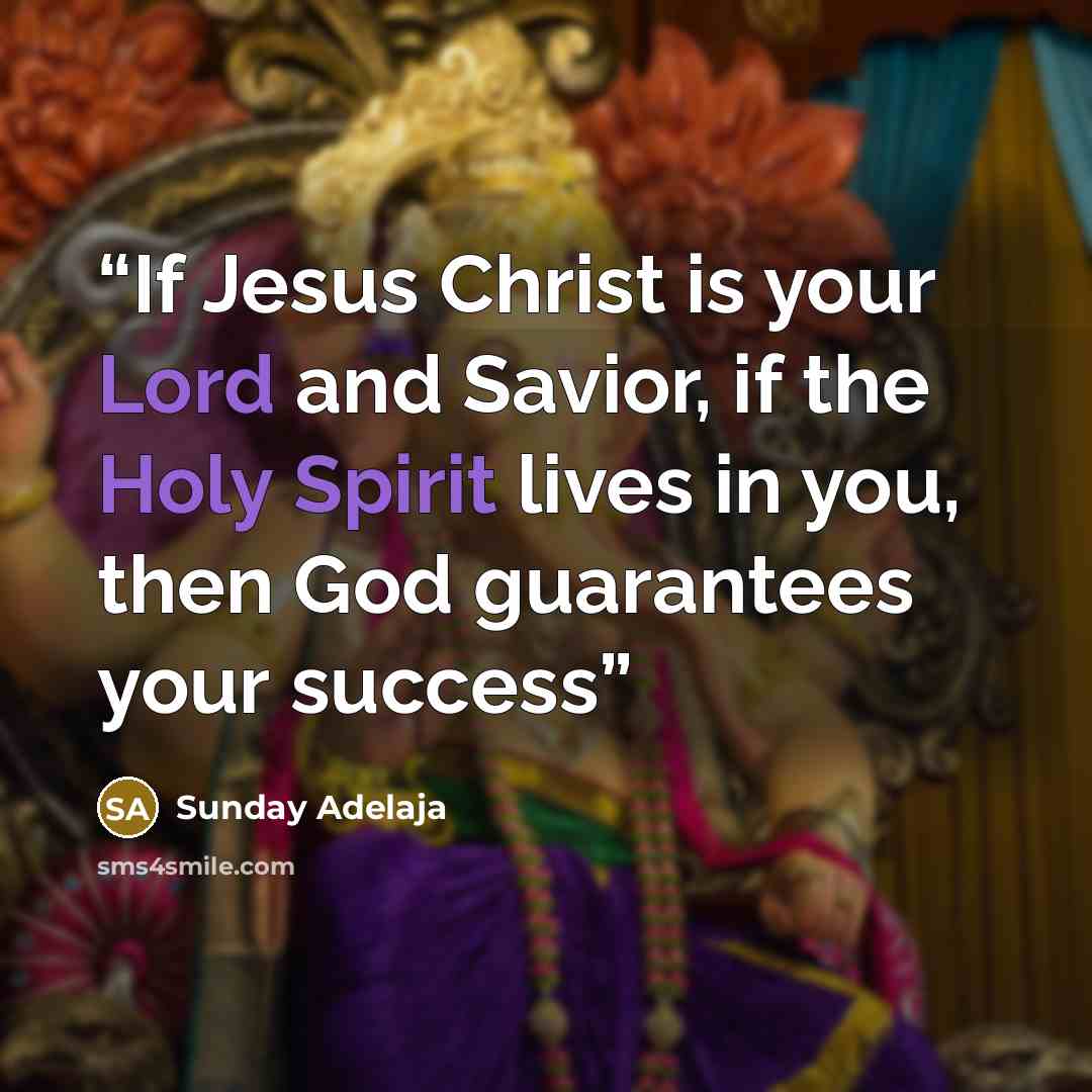 “If Jesus Christ is your Lord and Savior, if the Holy Spirit lives in you, then God guarantees your success” quote by Sunday Adelaja