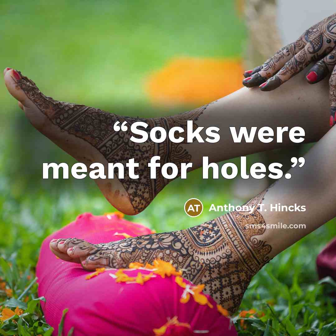 “Socks were meant for holes.” quote by Anthony T. Hincks