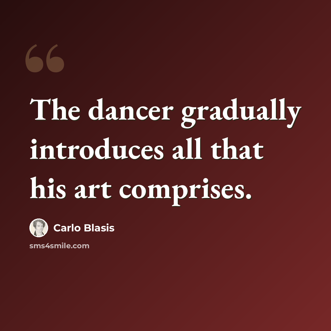 “The dancer gradually introduces all that his art comprises.” quote by Carlo Blasis