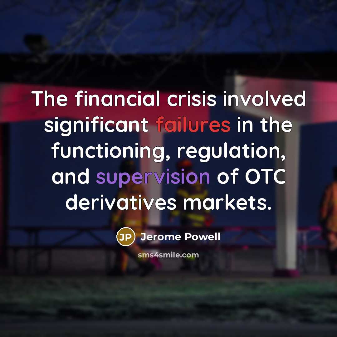 “The financial crisis involved significant failures in the functioning, regulation, and supervision of OTC derivatives markets.” quote by Jerome Powell