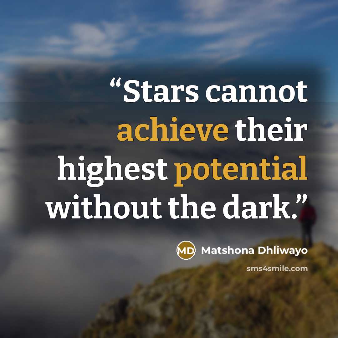 “Stars cannot achieve their highest potential without the dark.” quote by Matshona Dhliwayo