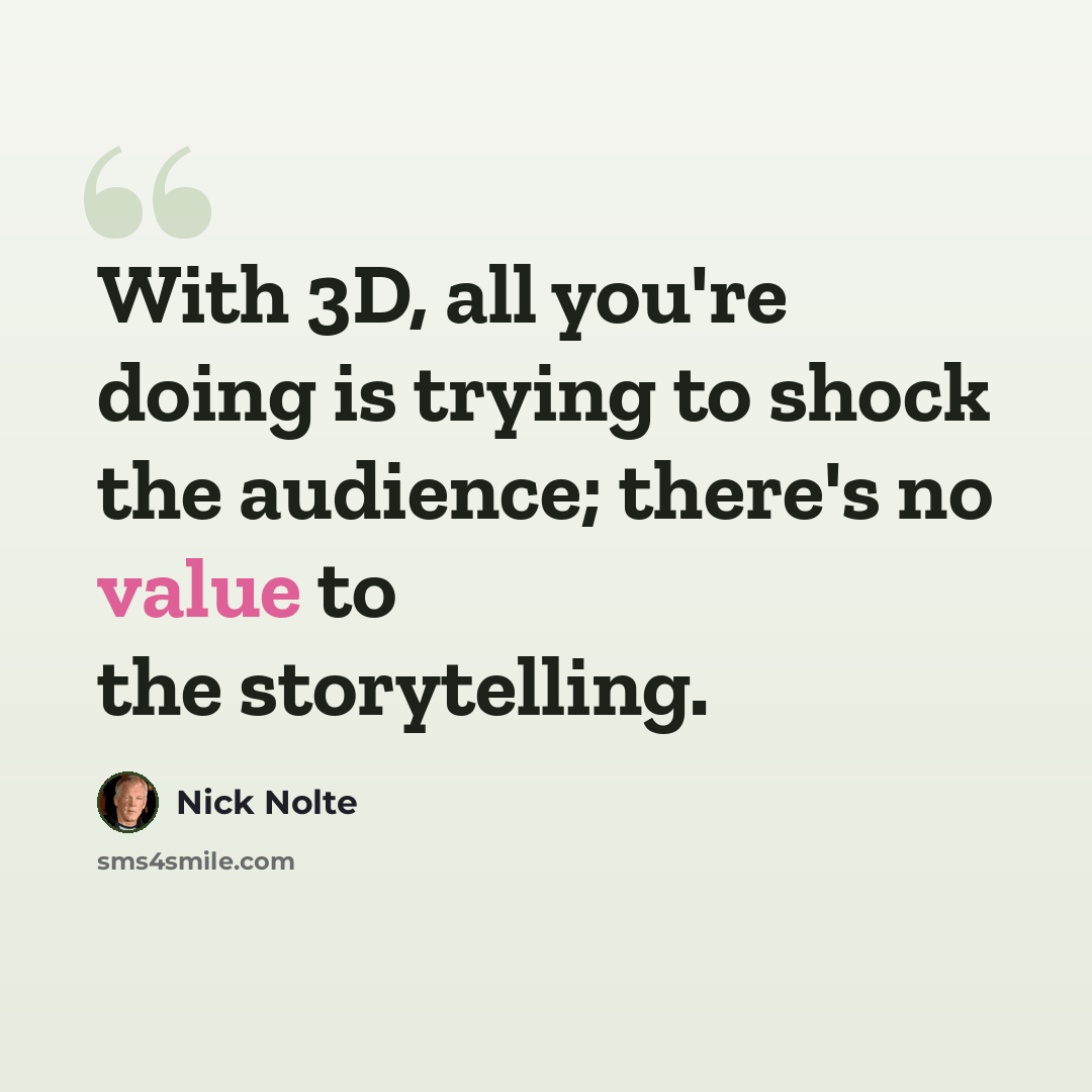 “With 3D, all you're doing is trying to shock the audience; there's no value to the storytelling.” quote by Nick Nolte