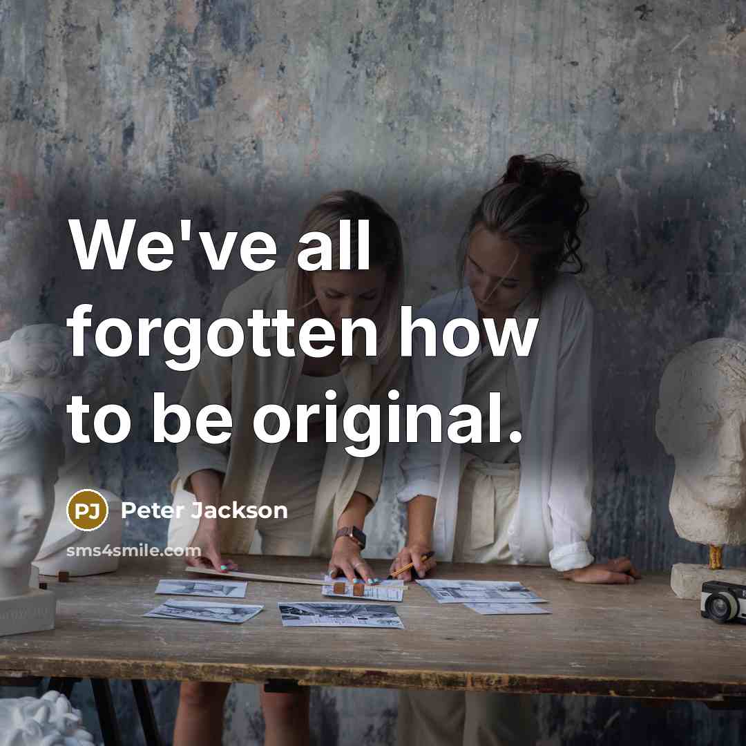 “We've all forgotten how to be original.” quote by Peter Jackson