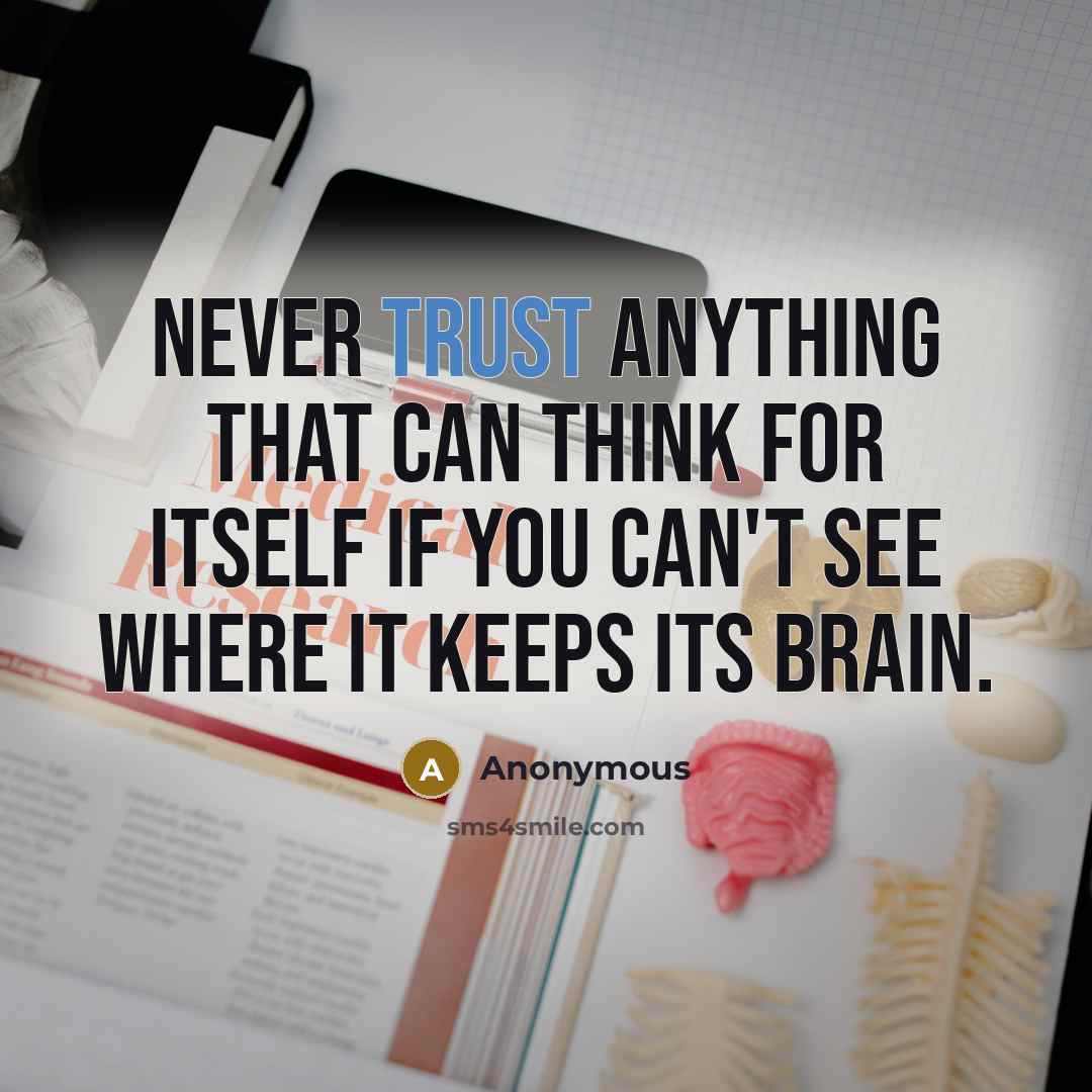 “Never trust anything that can think for itself if you can't see where it keeps its brain.” quote by Anonymous