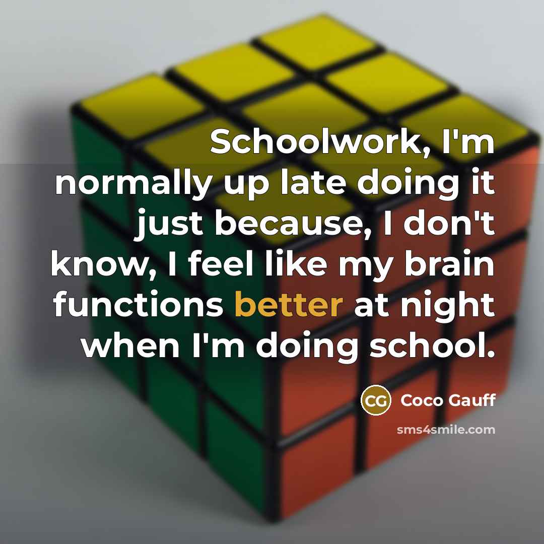 “Schoolwork, I'm normally up late doing it just because, I don't know, I feel like my brain functions better at night when I'm doing school.” quote by Coco Gauff