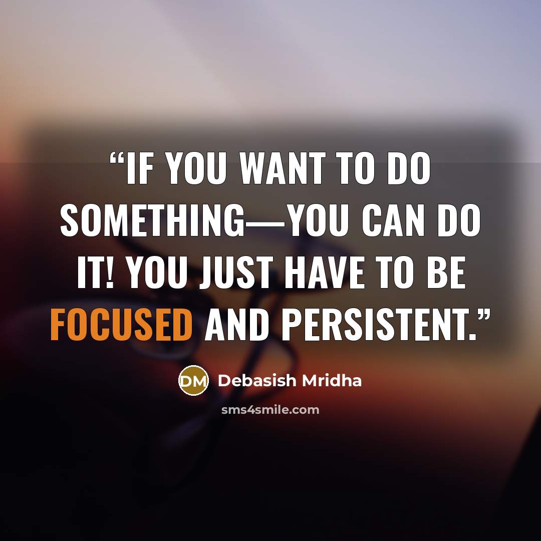 “If you want to do something—you can do it! You just have to be focused and persistent.” quote by Debasish Mridha