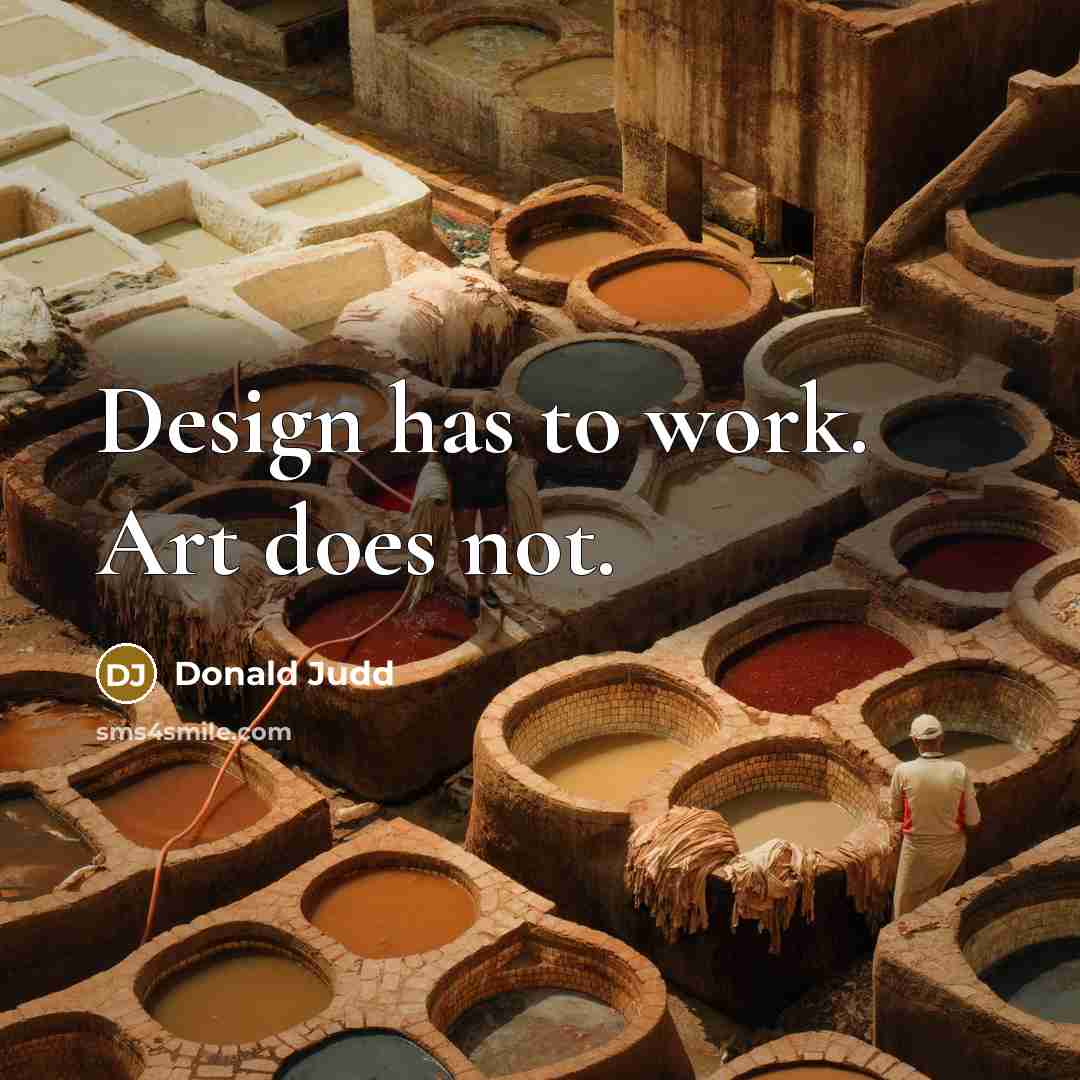 “Design has to work. Art does not.” quote by Donald Judd